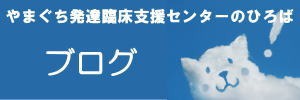 山口発達臨床支援センターの広場ブログ